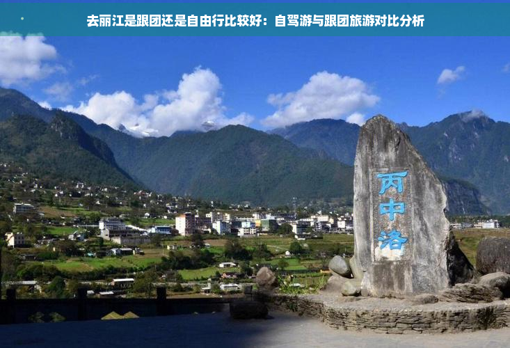 去丽江是跟团还是自由行比较好：自驾游与跟团旅游对比分析