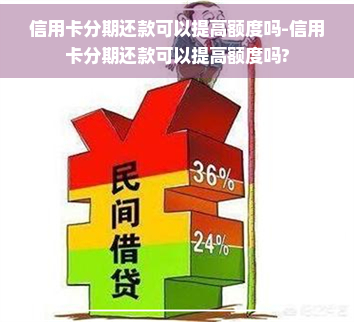 信用卡分期还款可以提高额度吗-信用卡分期还款可以提高额度吗?