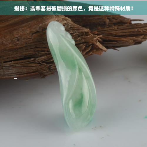 揭秘：翡翠容易被磨损的颜色，竟是这种特殊材质！