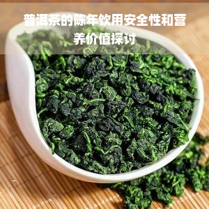 普洱茶的陈年饮用安全性和营养价值探讨