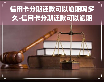 信用卡分期还款可以逾期吗多久-信用卡分期还款可以逾期吗多久算逾期