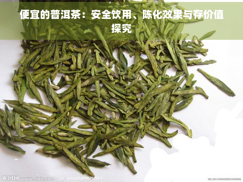 便宜的普洱茶：安全饮用、陈化效果与存价值探究