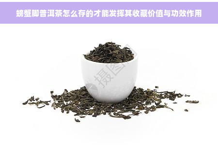 螃蟹脚普洱茶怎么存的才能发挥其收藏价值与功效作用