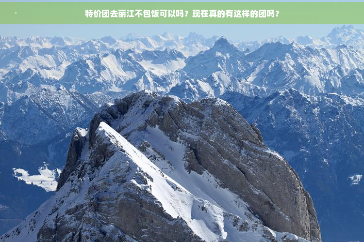 特价团去丽江不包饭可以吗？现在真的有这样的团吗？