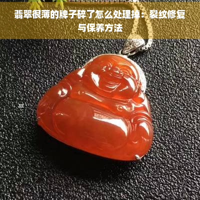 翡翠很薄的牌子碎了怎么处理掉：裂纹修复与保养方法