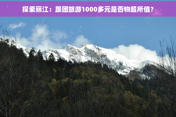 探索丽江：跟团旅游1000多元是否物超所值？