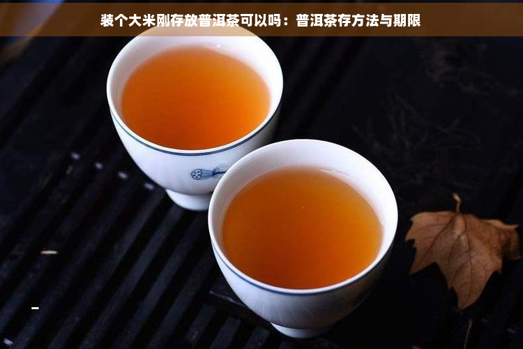 装个大米刚存放普洱茶可以吗：普洱茶存方法与期限