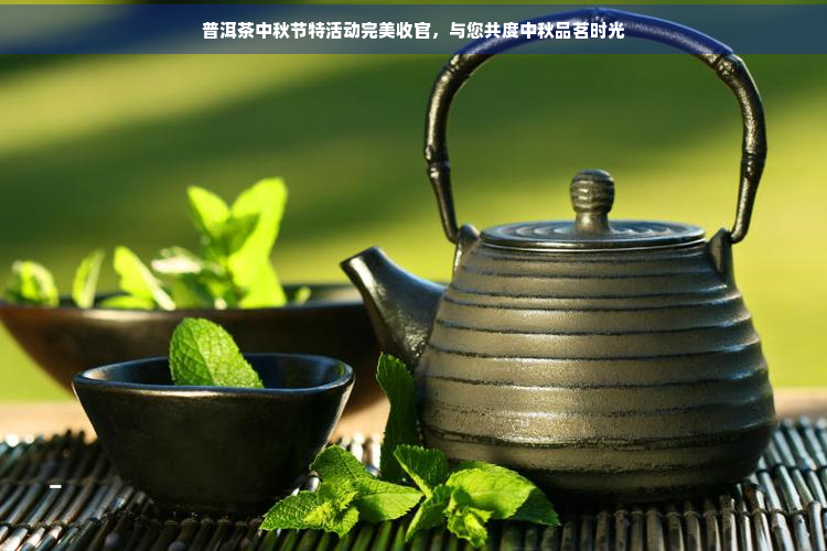 普洱茶中秋节特活动完美收官，与您共度中秋品茗时光