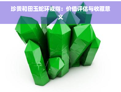 珍贵和田玉蛇环戒指：价值评估与收藏意义