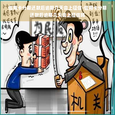 信用卡分期还款后逾期几天会上-信用卡分期还款后逾期几天会上吗