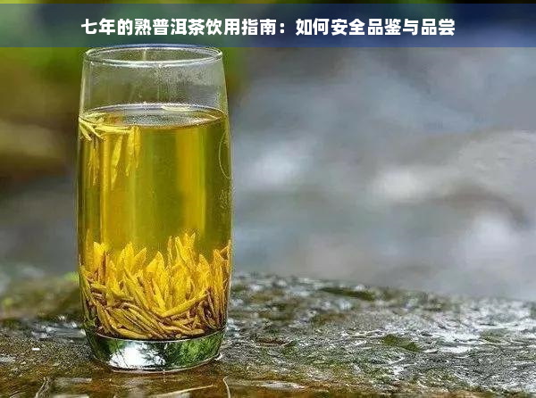 七年的熟普洱茶饮用指南：如何安全品鉴与品尝