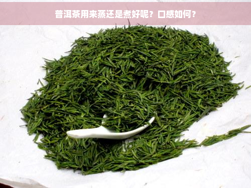 普洱茶用来蒸还是煮好呢？口感如何？