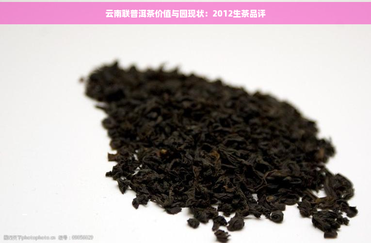 云南联普洱茶价值与园现状：2012生茶品评