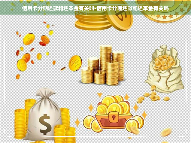 信用卡分期还款和还本金有关吗-信用卡分期还款和还本金有关吗