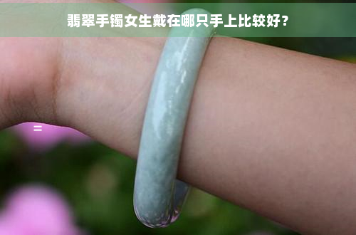 翡翠手镯女生戴在哪只手上比较好？