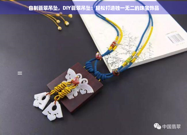 自制翡翠吊坠，DIY翡翠吊坠：轻松打造独一无二的珠宝饰品