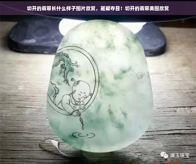 切开的翡翠长什么样子图片欣赏，璀璨夺目！切开的翡翠美图欣赏