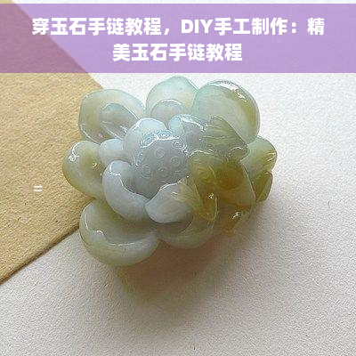 穿玉石手链教程，DIY手工制作：精美玉石手链教程